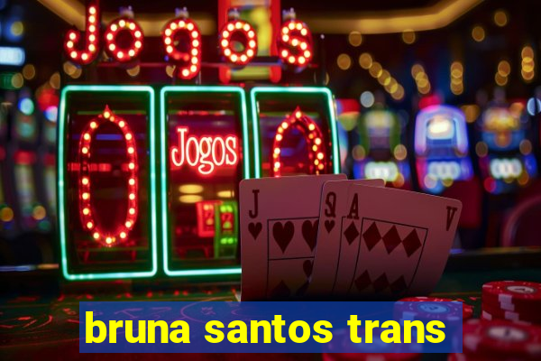 bruna santos trans